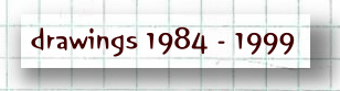 click for drawings 1984-1999